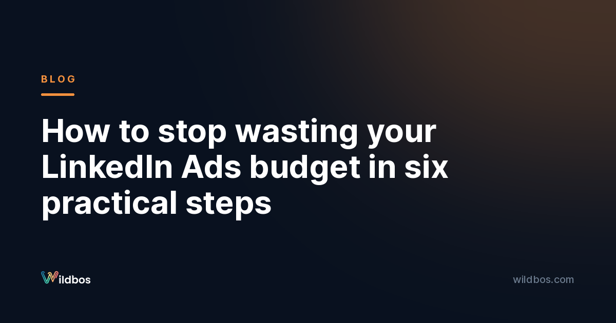 How to stop wasting your LinkedIn Ads budget in six practical steps
