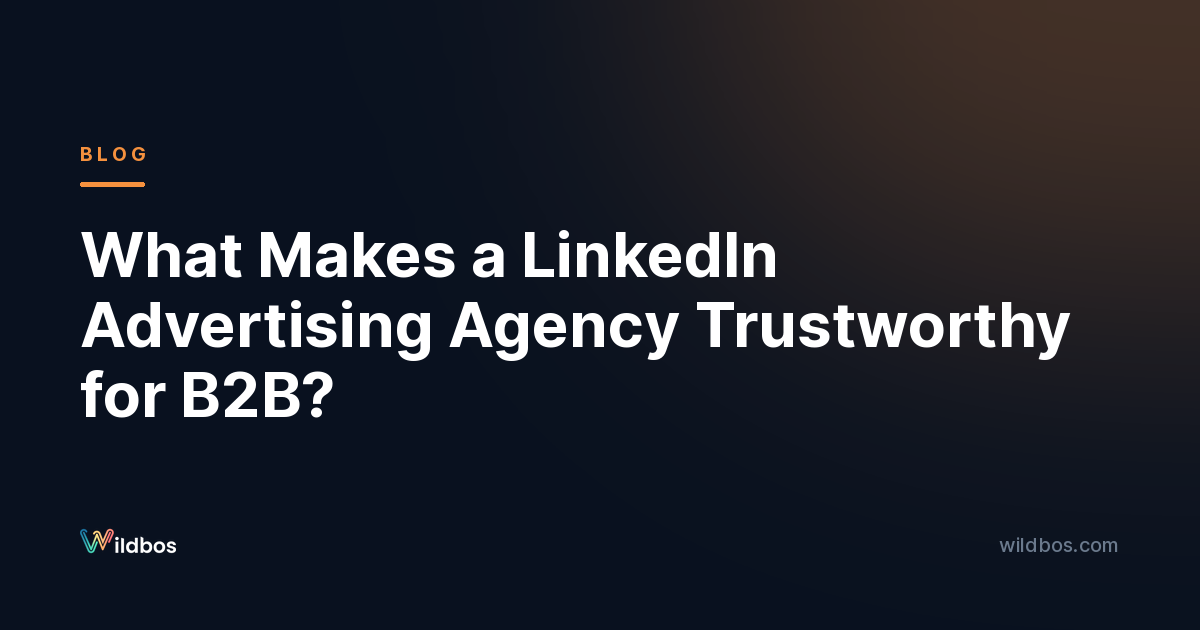 What Makes a LinkedIn Advertising Agency Trustworthy for B2B?