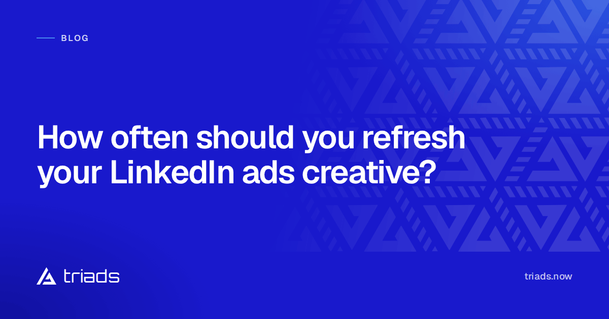 How often should you refresh your LinkedIn ads creative?