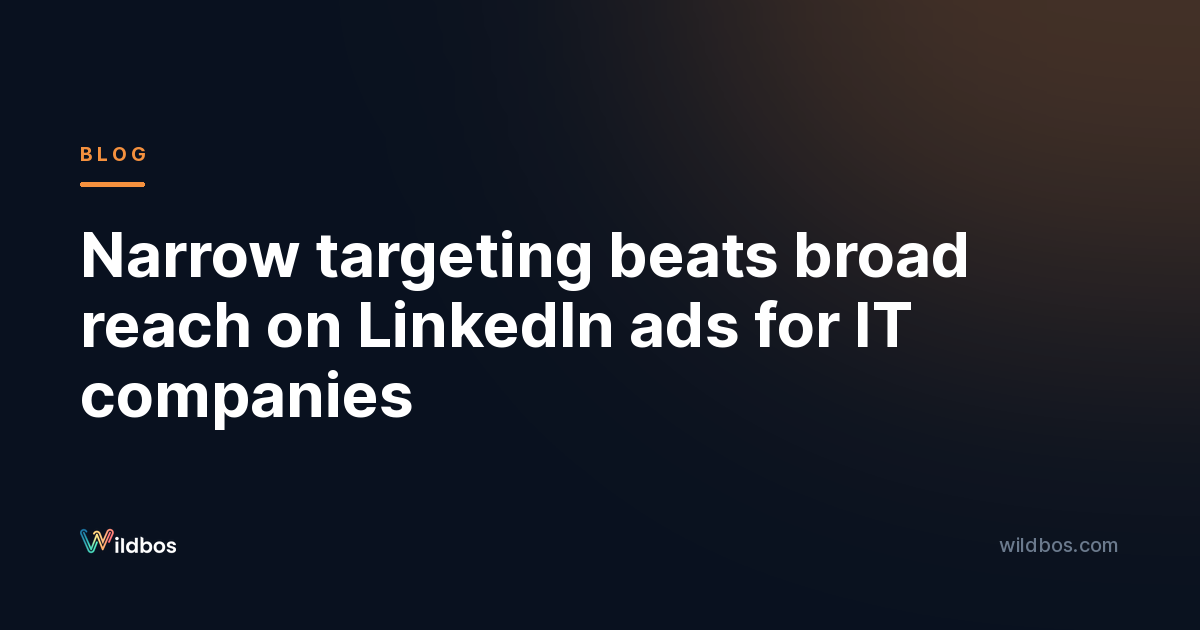Narrow targeting beats broad reach on LinkedIn ads for IT companies