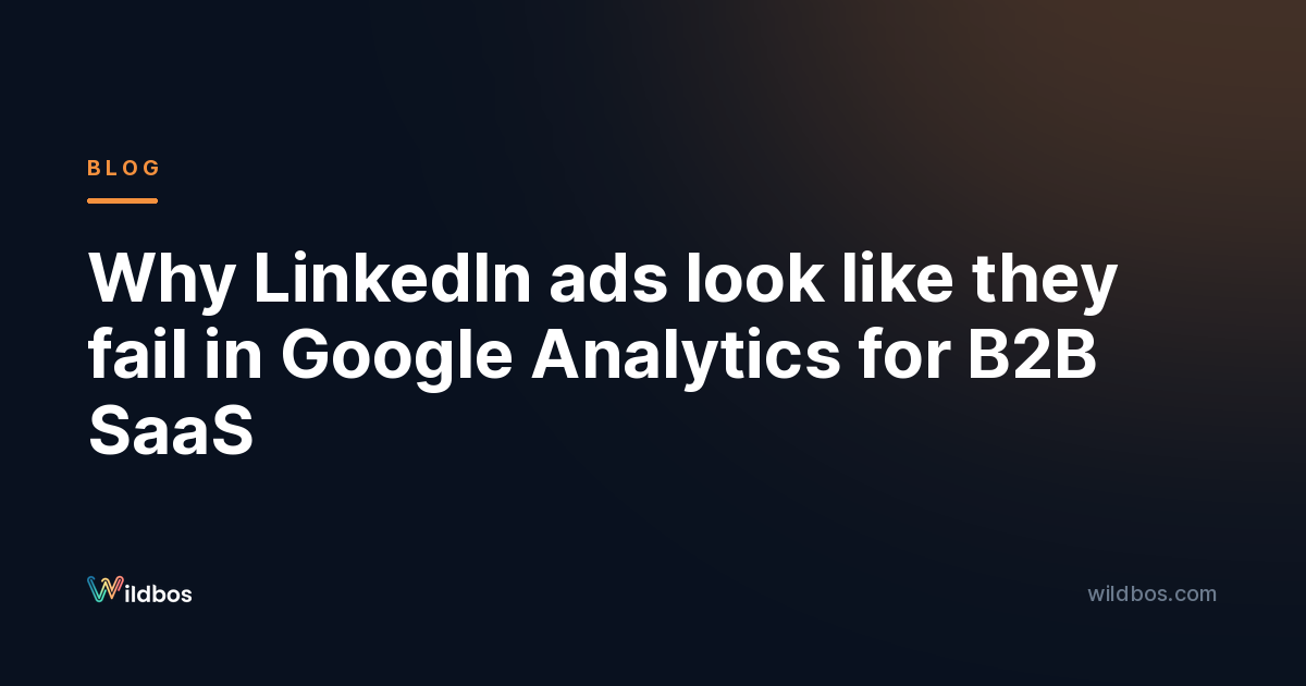 Why LinkedIn ads look like they fail in Google Analytics for B2B SaaS